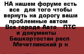 НА нашем форуме есть все, для того чтобы вернуть на дорогу ваши проблемные автом - Все города Авто » ПТС и документы   . Башкортостан респ.,Мечетлинский р-н